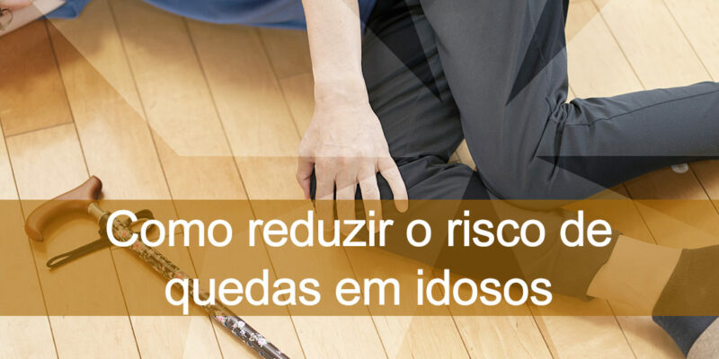 Como reduzir o risco de quedas em idosos